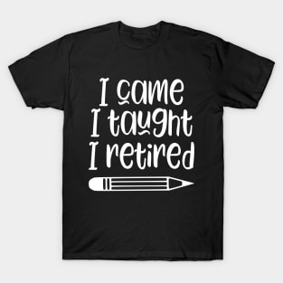 I came I taught I retired - funny retired teacher gift T-Shirt